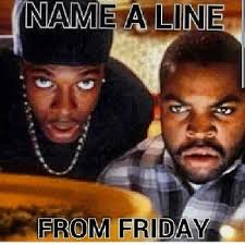 Name A Line From Friday Pictures Photos And Images For Facebook Tumblr Pinterest And Twitter