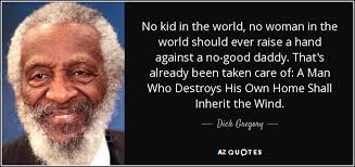 I think we should all the words we've got. Dick Gregory Quote No Kid In The World No Woman In The World