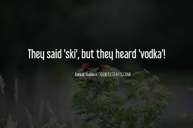 I need a lot of black on my eyes and a little shot of vodka to be brave, because you're. Top 100 Vodka S Quotes Famous Quotes Sayings About Vodka S