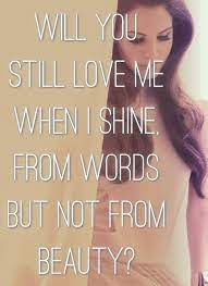 Will You Still Love Me When I Shine From Words But Not From Beauty From Old Money Lana Del Rey Lana Del Rey Lyrics Lana Del Rey Quotes Lana Del Rey