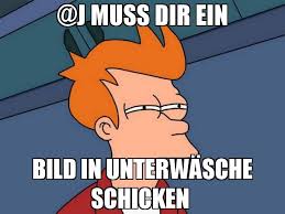 Englisch etw schicken vt transitives verb: J Muss Dir Ein Bild In Unterwasche Schicken Meme Futurama Fry Futurama Memes Creative Abilities