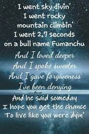 If you want a songs lyrics added to the book ask me either on and he said someday i hope you get the chance, to live like you were dyin'. Slike Tim Mcgraw Live Like You Were Dying Lyrics