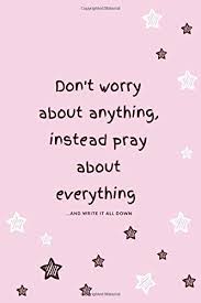 Receive your free global prayer guide and help the persecuted by praying for them. Amazon Com Don T Worry About Anything Instead Pray About Everything And Write It All Down Prompted Christian Journal Guided With Scripture Bible Verse Quotes As They Write Them Down And Pray About