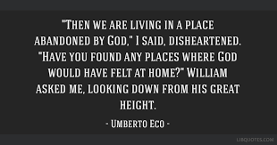 Explore our collection of motivational and famous quotes by authors you know and love. Then We Are Living In A Place Abandoned By God I Said Disheartened Have You Found