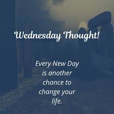Wednesday is a significant day of the week as it is the middle. Wednesday Thought Every New Day Is Another Chance To Change Your Life Happy Wednesday Quotes Wednesday Quotes Work Motivational Quotes