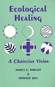 Ecological Healing: A Christian Vision: Wright, Nancy G., Kill, Donald:  9780883449325: Amazon.com: Books