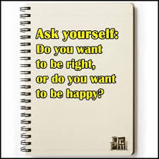 Ask Yourself Do You Want To Be Right Or Do You Want To Be Happy Wonder Quotes Cool Words Words Of Wisdom
