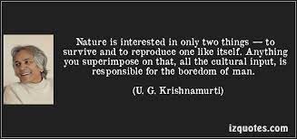 Check spelling or type a new query. Nature Is Interested In Only Two Things To Survive And To Reproduce One Like Itself Anything You Superimpose On That All Quotes Nature Quotes Famous Quotes