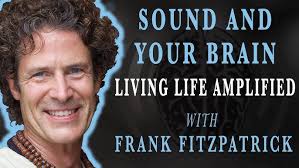 Sound and Your Brain. Living Life Amplified with Frank Fitzpatrick