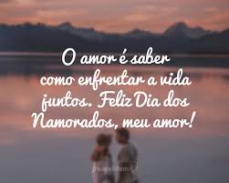 Feliz dia dos namorados feliz dia dos namorados feliz dia dos sorrisos e beijos de emoção feliz dia em que estamos comemorando mais um ano e são para você todos os meus dias. Frases De Dia Dos Namorados Frases Do Bem