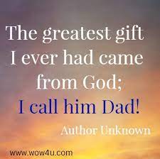 He told me that i was uncommonly beautiful and that i was the most precious thing in his life. 55 Dad Quotes Inspirational Words Of Wisdom