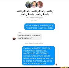 Josh Josh Josh Josh Josh Josh Josh Josh Josh You Created This Group 9 48 Am You Re Probably Wondering Why I Ve Gathered You All Here Today Josh Josh Swa Tumblr Funny Stupid
