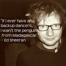 Please hop on top of my sterilized examination table, if you may. Ed Sheeran Quote About Black And White Dancers Madagascar Penguins