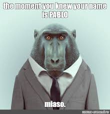 Make sad pablo escobar memes or upload your own images to make custom memes. Meme The Moment You Knew Your Name Is Pablo All Templates Meme Arsenal Com