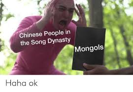 Chinese People In The Song Dynasty Mongols Haha Ok Chinese Meme On Me Me