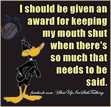I Should Be Given An Award For Keeping My Mouth Shut When There S So Much To Be Said Pictures Photos And Images For Facebook Tumblr Pinterest And Twitter