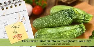 We did not find results for: Sneak Some Zucchini Into Your Neighbor S Porch Day August 8 National Day Calendar