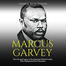 Marcus Garvey The Life And Legacy Of The Jamaican Political Leader Who Championed Pan Africanism By Charles River Editors Audiobook Audible Com
