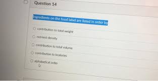The food label will tell you if the food contains an additive that you may want to avoid. Solved Question 14 Ingredients On The Food Label Are List Chegg Com