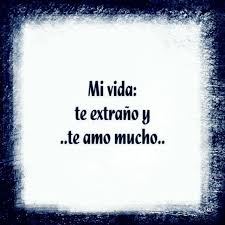Mi Vida Te Extrano Y Te Amo Mucho Frases Cursis Frases Bonitas Te Extrano