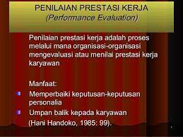 Penilaian prestasi kerja (performance appraisal) menurut anwar prabu mangkunegara (2002:69) adalah suatu proses penilian prestasi kerja pegawai yang dilakukan pimpinan secara sistematik berdasarkan. Penilaian Prestasi Kerja