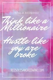 But just about anyone who is smart and ambitious can learn to think like a billionaire. Millionaire Quotes Work Inspirational Quotes About Work Think Like A Millionaire Hustle Dogtrainingobedienceschool Com