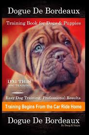Dogue de bordeaux k9 obedience dog breed summary: Dogue De Bordeaux Training Book For Dogs Puppies By D G This Dog Training Easy Dog Training Professional Results Training Begins From The Car Ride Home Dogue De Bordeaux Amazon Co Uk Naiyn Doug
