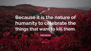 Sara Hashem Quote: “Because it is the nature of humanity to celebrate the  things that want