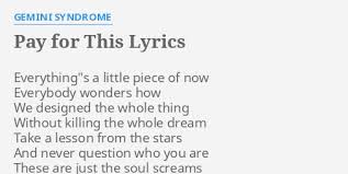 Pay For This Lyrics By Gemini Syndrome Everything S A Little Piece