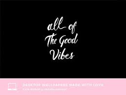 All Of The Good Vibes Desktop Wallpaper Background Downloads Designlovefest Inspirational Positive Dress Your Tech Wallpaper Notebook Pretty Wallpapers