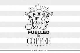 Download Click Here And Download The Saved By Jesus Fueled By Coffee Svg Graphic Window Mac Linux Last Updated 2020 Commerc Free Svg Coffee Svg Free Coffee Svg