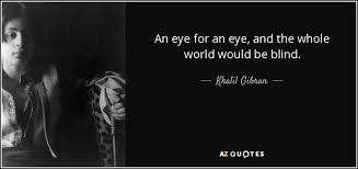 Khalil Gibran Quote An Eye For An Eye And The Whole World Would