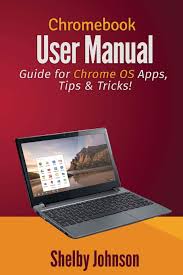 Chromebook User Manual Guide For Chrome Os Apps Tips Tricks Johnson Shelby 9780692251614 Amazon Com Books