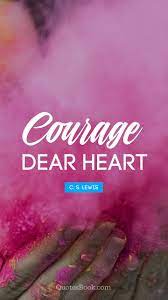 When you no longer have words to describe the cry of your heart, allah still knows them.. Courage Dear Heart Quote By C S Lewis Quotesbook