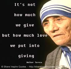 It S Not How Much We Give But How Much Love We Put Into Giving Mother Teresa Love Quotes Funny Inspirational Quotes Mother Teresa Quotes