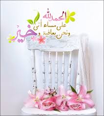 الحمدلله على مساء أتى ونحن بعافية وخير Evening Greetings Good Morning Good Night Islamic Pictures