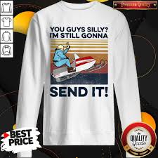 Premium You Guys Silly I M Still Gonna Send It Vintage Shirt Warmtees