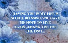Having You In My Life Is Such A Blessing You Gave Me Hope To Live Again Thank You For The Love Gives Me Hope How Are You Feeling Give It To