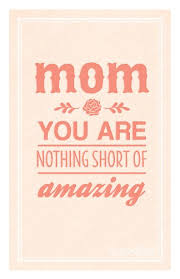 For A Mom Nothing Short Of Amazing Mothers Day Quotes Mother Quotes Happy Mothers Day