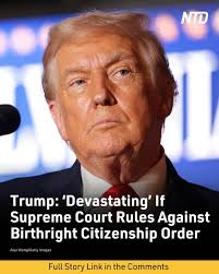 President Donald Trump said that it would be “devastating” if the U.S.  Supreme Court decided to rule against his January order that blocks  automatic birthright citizenship for children born to illegal immigrants,