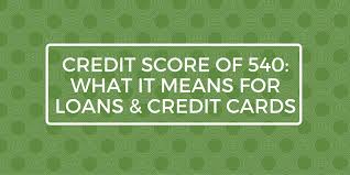 Credit Score Of 540 What It Means For Loans Credit Cards