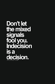 Best indecision quotes selected by thousands of our users! Quotes About Indecision In Love Quotesgram