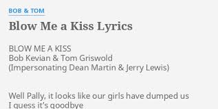 Matt roush singing lead vocals (original studio version) on the hit song camel toe **be sure to check out some of matt's cover or original song. Blow Me A Kiss Lyrics By Bob Tom Blow Me A Kiss