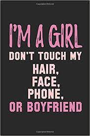 Dont touch my phone backgrounds for girls. I M A Girl Don T Touch My Hair Face Phone Or Boyfriend A Very Nice Notebook With 120 Lined Pages In 6x9 Inch Format Approx Din A5 For All Friends As A Present For Christmas