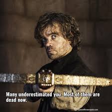 Don't underestimate the cosmetic power of sunglasses. Tyrion Lannister Many Underestimated You Most Of Them Are Dead Now Game Of Thrones Quote