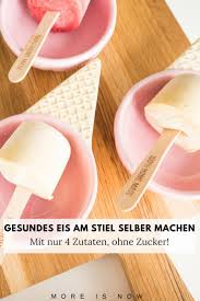 Eis Am Stiel Mit Nur 4 Zutaten Selber Machen More Is Now Eis Am Stiel Essen Fur Die Seele Essen Fur Kinder