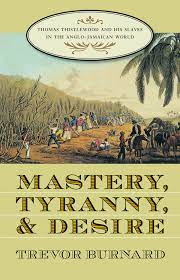 Pdf Mastery Tyranny And Desire Thomas Thistlewood And His Slaves In The Anglo Jamaican World By Trevor Burnard Perlego