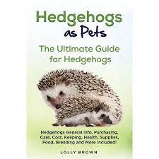 Hedgehogs As Pets Hedgehogs General Info Purchasing Care Cost Keeping Health Supplies Food Breeding And More Included The Ultimate Guide For Hedgehog Hedgehog Pet Hedgehog Pets