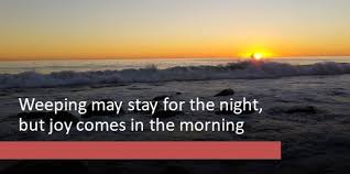 Maybe you would like to learn more about one of these? Weeping May Come At Night But Joy Comes In The Morning Bibletruths