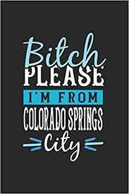 Colorado springs vacation rentals colorado springs vacation packages flights to colorado springs colorado springs restaurants things to do in colorado springs colorado springs shopping. Buy Bitch Please I M From Colorado Springs City Colorado Springs Notebook Colorado Springs Vacation Journal 110 Blank Paper Pages 6 X 9 Handlettering Diary I Logbook Colorado